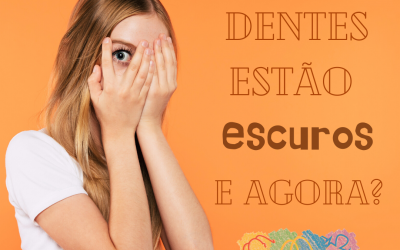 Meus dentes estão escuros, e agora?