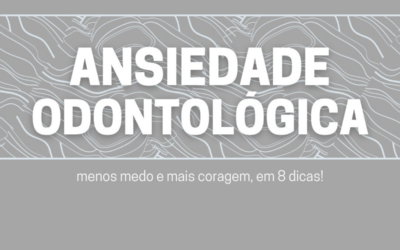 8 Dicas para lidar com o famoso medo de dentista ou ansiedade odontológica.